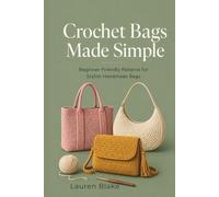 Crochet Bags Made Simple: A Beginner's Guide to Crocheting Stylish and Functional Bags