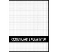 Crochet Blanket & Afghan Pattern: Graph Notebook for Creating Cozy Throws, Bedspreads, Custom Stitch Layouts: Organize Color Charts, Record Pattern ... Hobbyists, Makers, Beginner Designers