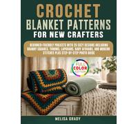 Crochet Blanket Patterns for New Crafters: Beginner-Friendly Projects with 25 Cozy Designs Including Granny Squares, Throws, Lapghans, Baby Afghans, and Modern Stitches plus Step-by-Step Photo Guide