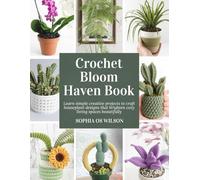 Crochet Bloom Haven Book: Learn simple creative projects to craft houseplant designs that brighten cozy living spaces beautifully