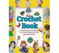 Crochet Book: A Detailed Guide to Making Your Own Amigurumi Dolls