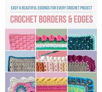 Crochet Borders and Edges: Easy & Beautiful Edgings for Every Crochet Project