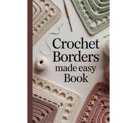 Crochet Borders Made Easy Book: 25 Easy and Beautiful Edging Designs to Complete Your Crochet Projects with Style