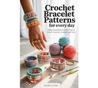 Crochet Bracelet Patterns for Every Day: Simple Handmade Jewelry Projects Full of Creativity, Comfort, and Style