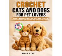 Crochet Cats and Dogs for Pet Lovers: Adorable Amigurumi Patterns to Make 20 Cute Animal Plushies and Heartfelt Handmade Keepsakes Every Breed Enthusiast Will Treasure