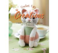 Crochet Cats Creations: A delightful crochet book with 10 charming feline designs crafted for cat lovers to enjoy making