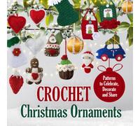 Crochet Christmas Ornaments: Patterns to Celebrate, Decorate, and Share