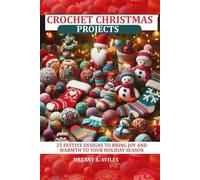 Crochet Christmas Projects: 25 Festive designs to bring the joy and warmth to your holiday season