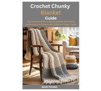 Crochet Chunky Blanket Guide: The Essential Guide to Master Blanket Crocheting Techniques and Patterns with Different Project Types