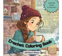 CROCHET COLORING BOOK: Winter Crochet Coloring Book for Girls Ages 10-16 | 40 Adorable Winter, Holiday, and Crochet Illustrations | Relaxing Coloring Book | Perfect Holiday Gift for Girls and Teens