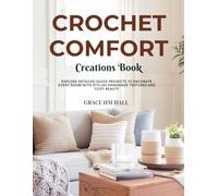 Crochet Comfort Creations Book: Explore detailed quick projects to decorate every room with stylish handmade textures and cozy beauty