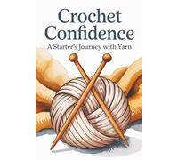Crochet Confidence: A Starter’s Journey with Yarn