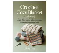 Crochet Cozy Blanket Made Easy: A Step-by-Step Guide for Beginners to Master Crochet Blanket Patterns, Build Confidence, and Create Beautiful Handmade Throws