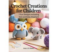 Crochet Creations for Children 7 Fun Designs Including Owl and Baby Elephant