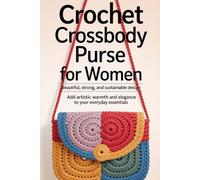 Crochet Crossbody Purse for Women: Beautiful, Strong, and Sustainable Design: Add artistic warmth and elegance to your everyday essentials