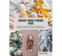 Crochet Cuddle Friends Book: Learn to Create 30 Unique Animal Patterns for Crafting Cherished Companions to Hold and Adore