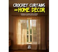 CROCHET CURTAINS AND HOME DECOR: A Beginner's Complete Guide to Making Beautiful Window Panels and Drapes