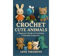 Crochet Cute Animals: A Beginner's Guide to Crochetting 9 Adorable Amigurumi
