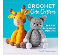 Crochet Cute Critters: 26 Easy Amigurumi Patterns