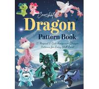 Crochet Dragon Pattern Book: 11 Magical & Cute Amigurumi Dragon Patterns for Every Skill Level
