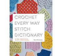 Crochet Every Way Stitch Dictionary: 125 Essential Stitches to Crochet in Three Ways