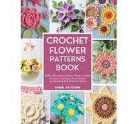 Crochet Flower Patterns Book: Build 180 extraordinary floral crochet pieces including roses daisies sunflowers and creative trims
