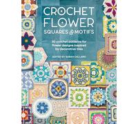 Crochet Flower Squares & Motifs: 30 crochet patterns for flower designs inspired by decorative tiles