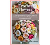 Crochet flowers for every occasion: A step-by-step guide to crafting beautiful, timeless floral creations for beginners and aspiring floral artists.