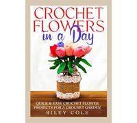 Crochet Flowers in a Day: Quick & Easy Crochet Flower Projects for a Crochet Garden (Crochet with Style)