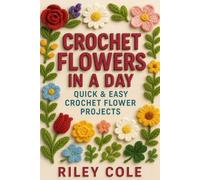 Crochet Flowers in a Day: Quick & Easy Crochet Flower Projects for a Crochet Garden (Premium Color Edition)