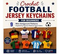 Crochet Football Jersey Keychains for Beginners: 9 Mini Amigurumi Patterns Inspired by Famous National Team