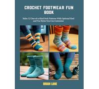 Crochet Footwear Fun Book: Make 12 One-of-a-Kind Sock Patterns With Optional Heel and Toe Styles You Can Customize