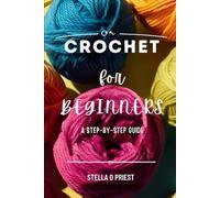 CROCHET FOR BEGINNERS: A Step-By-Step Guide