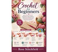 Crochet for Beginners: Master Essential Stitches, Read Patterns with Confidence, Avoid Common Mistakes, and Create Beautiful Handmade Projects from Day One