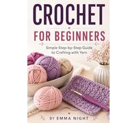 CROCHET FOR BEGINNERS: Simple Step by Step Guide to Crafting with Yarn