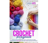 CROCHET FOR BEGINNERS: The A-Z Guide with Pictures and Illustrations to Learn Crocheting in Just 3 Days. Includes 18 Easy and Quick Patterns!