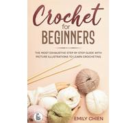 Crochet For Beginners: The Most Exhaustive Step By Step Guide With Picture illustrations To Learn Crocheting