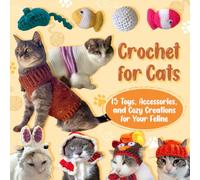 Crochet for Cats: 15 Toys, Accessories, and Cozy Creations for Your Feline