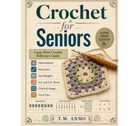 Crochet for Seniors: Large Print Crochet Reference Guide for Abbreviations, Hook Sizes, Yarn Weights, U.S. and U.K. Terms, Charts, Gauge, and Fix-It Tips