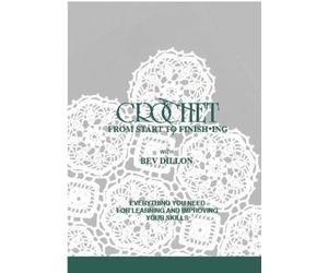 Crochet From Start to Finishing: Everything You Need For Learning and Improving Your Skills