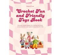 Crochet Fun and Friendly Toys Book: Discover Simple Designs for Crafting Soft Dolls, Unique Animals, and Joyful Companions for Kids