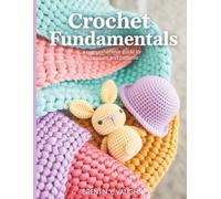 Crochet Fundamentals A Comprehensive Guide to Techniques and Patterns