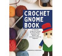 Crochet Gnome Book: 21 Adorable Amigurumi Designs for Every Season - Halloween, Fall, Winter, and Christmas Crafts for Beginners