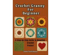 Crochet Granny For Beginner: A Step-by-Step Guide to Beautiful Crochet Project