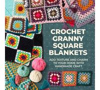 Crochet Granny Square Blankets: Add Texture and Charm to Your Home with Handmade Craft