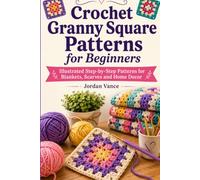 Crochet Granny Square Patterns for Beginners: Illustrated Step-by-Step Patterns for Blankets, Scarves and Home Decor