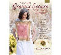 Crochet Granny Square Tops, Bags, and More: Learn to Make a Granny Square + 10 Surprisingly Modern Accessories Using the Classic Motif
