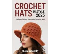Crochet Hats in Style 2025: The Latest Designs, Textures & Colors You Need