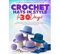 CROCHET HATS IN STYLE IN 30 DAYS: Master Modern Hat Styles with 30 Progressive Daily Patterns: From Basic Beanies to Designer Bucket Hats with Step-by-Step Photo Tutorials for Beginners and Beyond