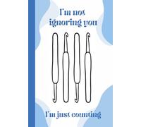 Crochet “I’m Not Ignoring You, I’m Just Counting” Notebook: 120 Lined Pages Perfect for Crochet and Craft Enthusiasts